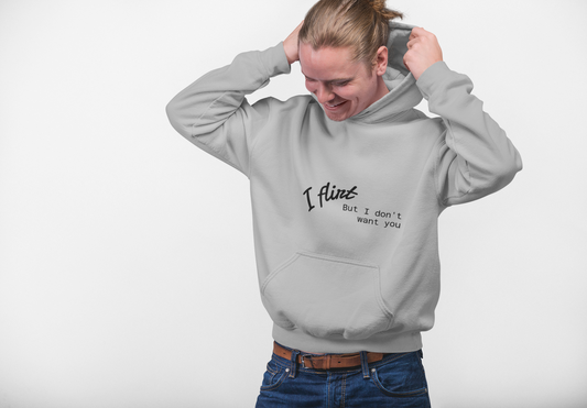 Flirty Hoodie **I Flirt But I dont Want You**